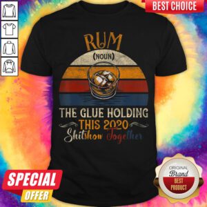 Rum The Glue Holding This 2020 Shitshow Together Vintage Retro Shirt