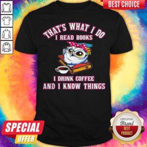 That's What I Do I Read Books I Drink Coffee And I Know Things Owl Shirt