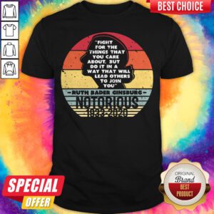 Notorious RBG 1933 2020 Fight For The Things You Care About Shirt