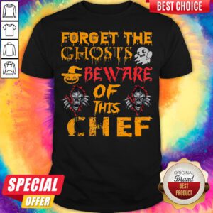 Forget The Ghosts Beware Of This Chef Halloween Shirt