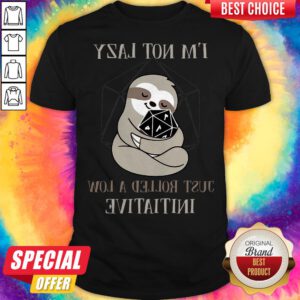 Sloth I’m Not Lazy Just Rolled A Low Initiative Shirt