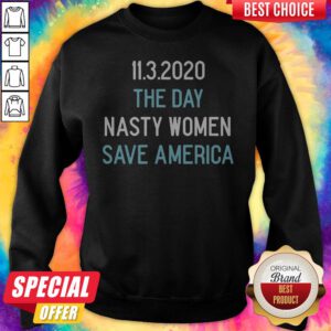 11.3.2020 The Day Nasty Women Save America Sweatshirt