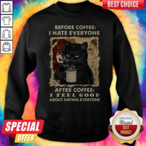 Cat Before Coffee I Hate Everyone After Coffee I Feel Good About Hating Everyone Sweatshirt