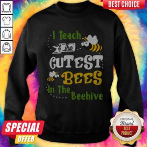 Pretty I Teach The Cutest Bees In The Beehive ShirtPretty I Teach The Cutest Bees In The Beehive Sweatshirt