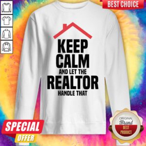 Top Keep Calm And Let The Realtor Handle That Sweatshirt