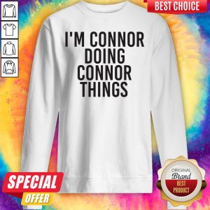 Nice I'm Connor Doing Connor Things Sweatshirt