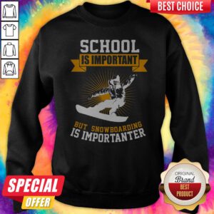 School Is Important But Snowboarding Is Importanter Sweatshirt