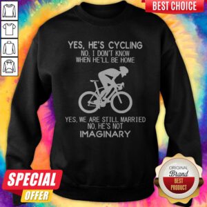 Yes He’s Cycling No I Don’t Know When He’ll Be Home He'S Not Imaginary Sweatshirt