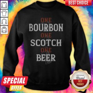 Top One Bourbon One Scotch One Beer Sweatshirt