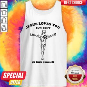Nice Jesus Love You But I Don't Go Fuck Yourself Tank Top