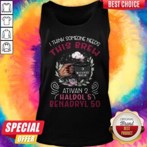 I Think Someone Needs This Brew Ativan 2 Haldol 5 Benadryl 50 Tank Top