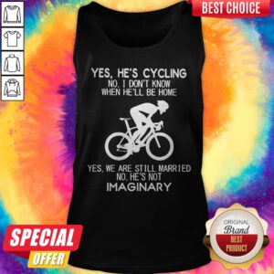 Yes He’s Cycling I Don’t Know When He'll Be Home He’s Not An Imaginary Tank Top