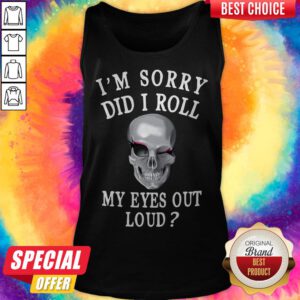 Premium I'm Sorry Did I Roll My Eyes Out Loud Skull Tank Top