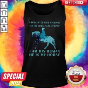 I Am His Eyes He Is My Wings I Am His Voice He Is My Spirit I Am His Human He Is My Horse Tank Top