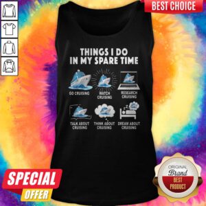Things I Do In My Space Time Go Cruising Watch Cruising Research Cruising Tank Top