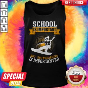 School Is Important But Snowboarding Is Importanter Tank Top