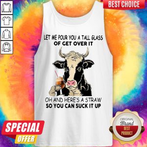 Cow Let Me Pour You A Tall Glass Of Get Over It Oh And Here's A Straw So You Can Suck It Up Tank Top