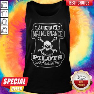 Skull Aircraft Maintenance Because Pilot Need Heroes Too Tank Top