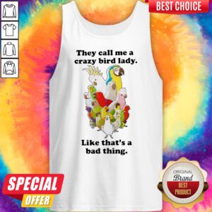 Alternative view of They Call Me A Crazy Bird Lady Like That’s A Bad Thing Shirt