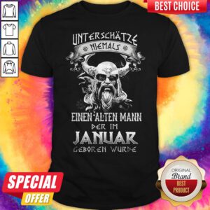 Unterschatze Niemals Einen Alten Mann Der Im Januar Geboren Wurde Shirt