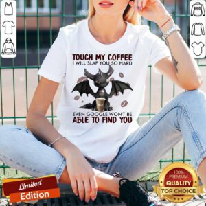 Touch My Coffee I Will Slap You So Hard Even Google Won't Be Able To Find You Dragon V-neck