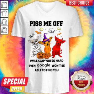 Chihuahua Piss Me Of I Will Slap You So Hard Even Google Won't Be Able To Find You Dog Halloween V-neck