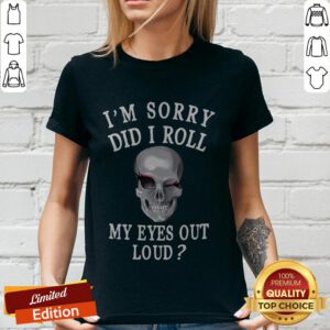 Premium I'm Sorry Did I Roll My Eyes Out Loud Skull V-neck