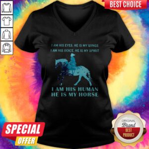 I Am His Eyes He Is My Wings I Am His Voice He Is My Spirit I Am His Human He Is My Horse V-neck