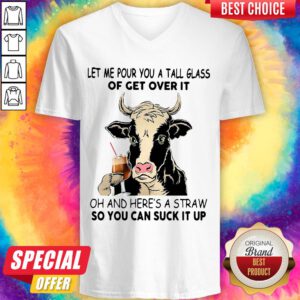 Cow Let Me Pour You A Tall Glass Of Get Over It Oh And Here's A Straw So You Can Suck It Up V-neck
