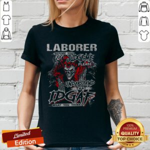Skeleton Laborer Before You Judge Me Please Understand That Idgaf What You Think V-neck