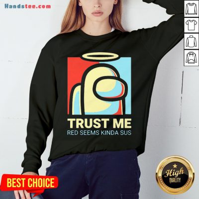 Funny Among Us Impostor Trust Me Red Seems Kinda Sus 2020 Sweatshirt- Design By Handstee.com