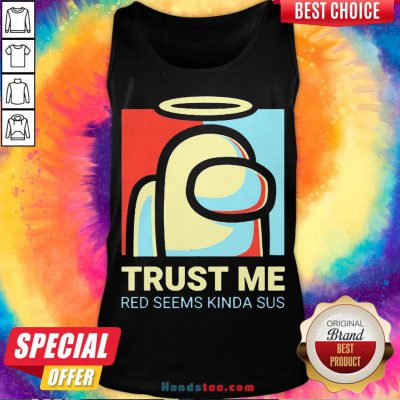 Funny Among Us Impostor Trust Me Red Seems Kinda Sus 2020 Tank Top- Design By Handstee.com