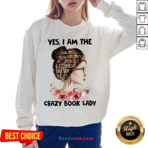 Awesome Girls Flower Yes I Am The Crazy Book Lady Sweatshirt- Design By Handstee.com