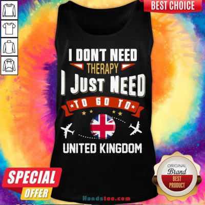 Awesome I Don’t Need Therapy I Just Need To Go To United Kingdom Tank Top- Design By Handstee.com