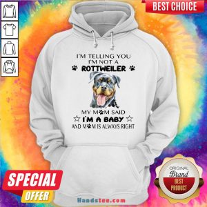 Awesome I’m Telling You I’m Not A Rottweiler My Mom Said I’m A Baby Hoodie- Design By Handstee.com