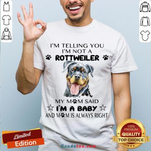Awesome I’m Telling You I’m Not A Rottweiler My Mom Said I’m A Baby Shirt- Design By Handstee.com