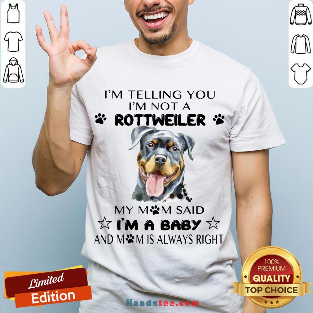 Awesome I’m Telling You I’m Not A Rottweiler My Mom Said I’m A Baby Shirt- Design By Handstee.com