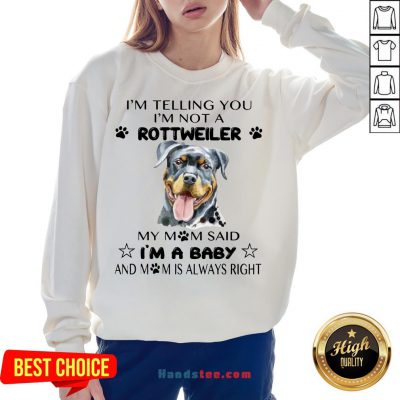 Awesome I’m Telling You I’m Not A Rottweiler My Mom Said I’m A Baby Sweatshirt- Design By Handstee.com