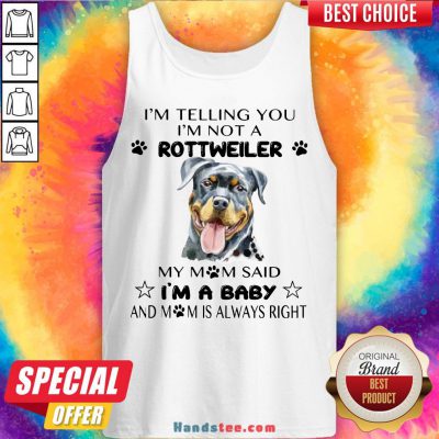 Awesome I’m Telling You I’m Not A Rottweiler My Mom Said I’m A Baby Tank Top- Design By Handstee.com