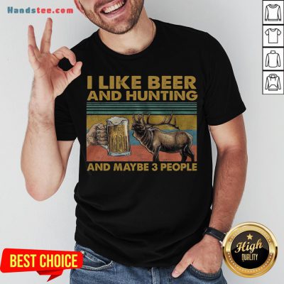 Funny I Like Beer And Hunting And Maybe 3 People Shirt- Design By Handstee.com