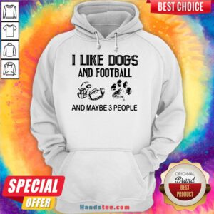 Funny I Like Football And Maybe 3 People Quote Hoodie- Design By Handstee.com