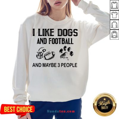 Funny I Like Football And Maybe 3 People Quote Sweatshirt- Design By Handstee.com