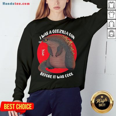 Funny I Was A Godzilla Fan Before It Was Cool Sweatshirt- Design By Handstee.com