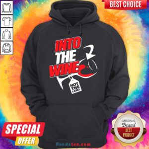 Funny Into The Wine Not The Label Hoodie- Design By Handstee.com