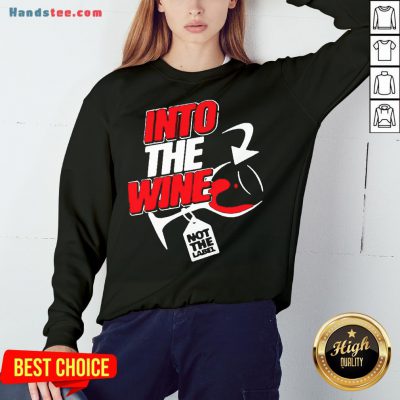 Funny Into The Wine Not The Label Sweatshirt- Design By Handstee.com