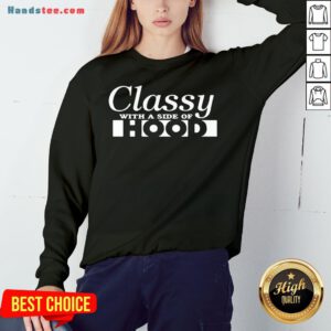 Good Classy With A Side Of Hood Sweatshirt- Design By Handstee.com