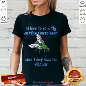 Good I’d Love To Be A Fly On Pence’s Head When Trump Loses The Election V-neck- Design By Handstee.com