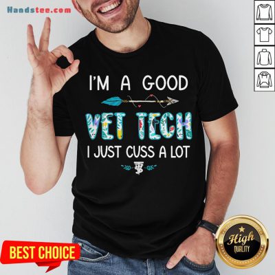 Good I’m A Good Vet Tech Just Cuss A Lot Arrow Shirt- Design By Handstee.com
