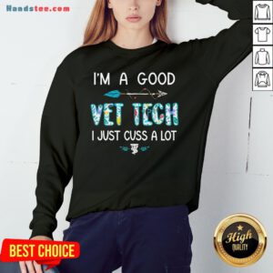 Good I’m A Good Vet Tech Just Cuss A Lot Arrow Sweatshirt- Design By Handstee.com