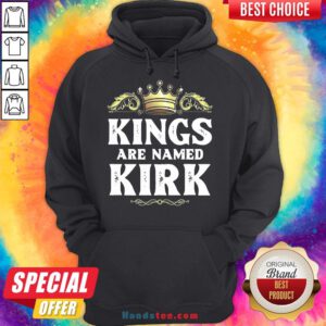 Good Kings Are Named Kirk Gift Funny Personalized Name Joke Men Hoodie- Design By Handstee.com